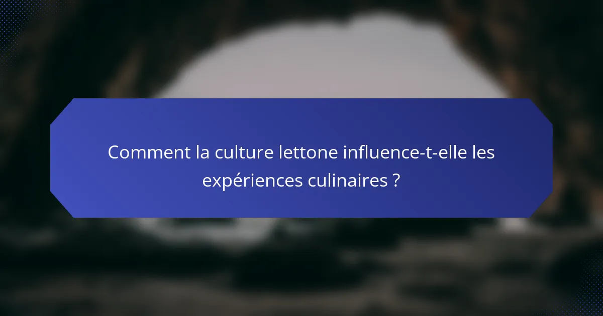 Comment la culture lettone influence-t-elle les expériences culinaires ?