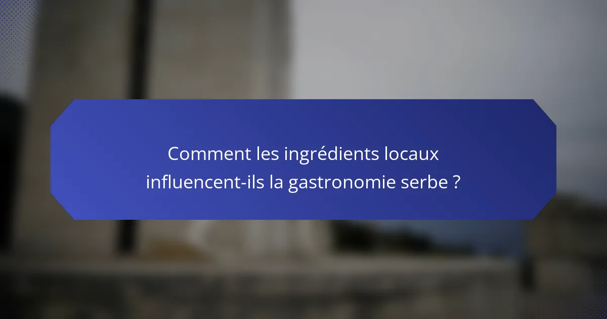 Comment les ingrédients locaux influencent-ils la gastronomie serbe ?