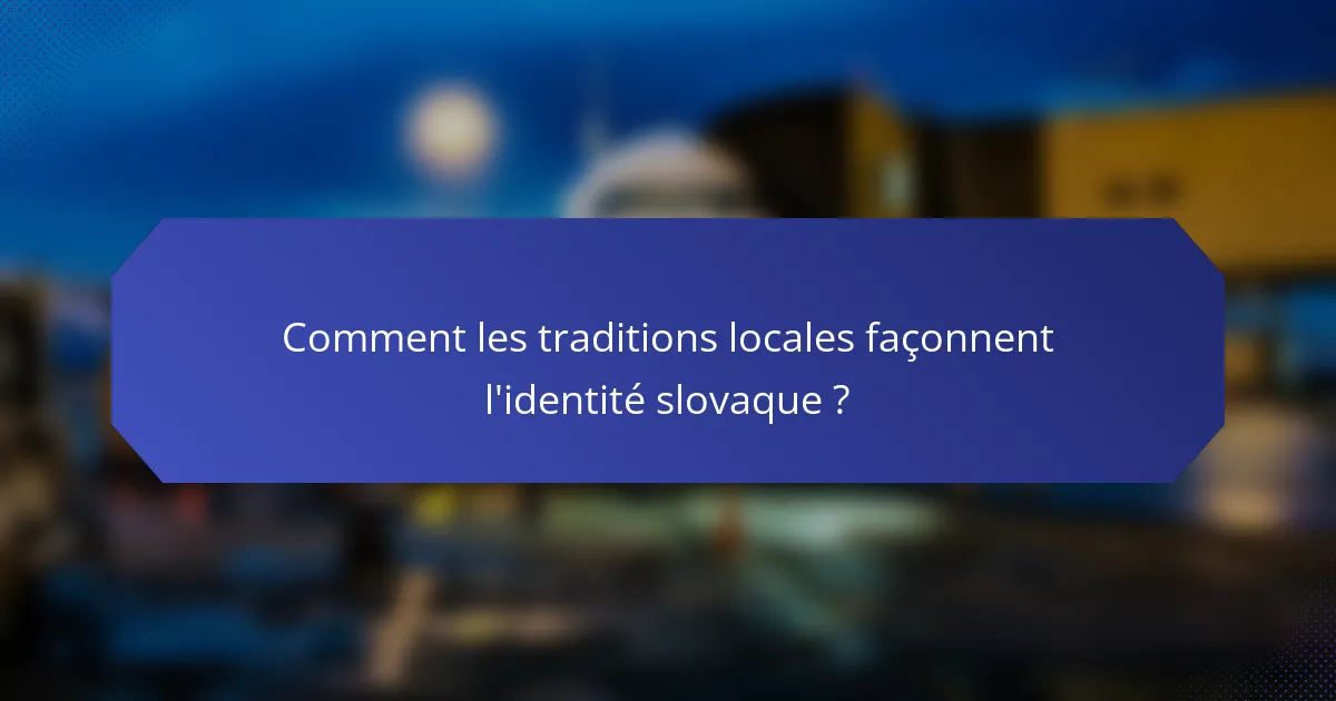 Comment les traditions locales façonnent l'identité slovaque ?