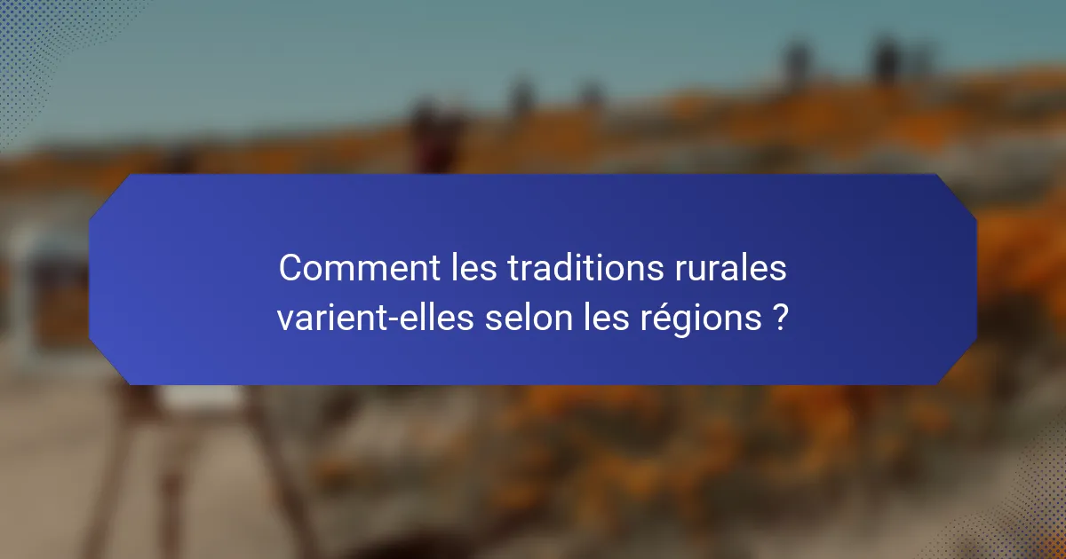 Comment les traditions rurales varient-elles selon les régions ?