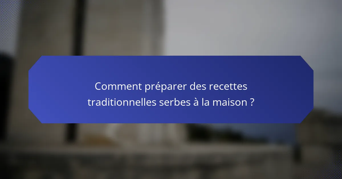 Comment préparer des recettes traditionnelles serbes à la maison ?
