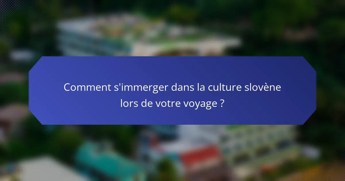 Comment s'immerger dans la culture slovène lors de votre voyage ?