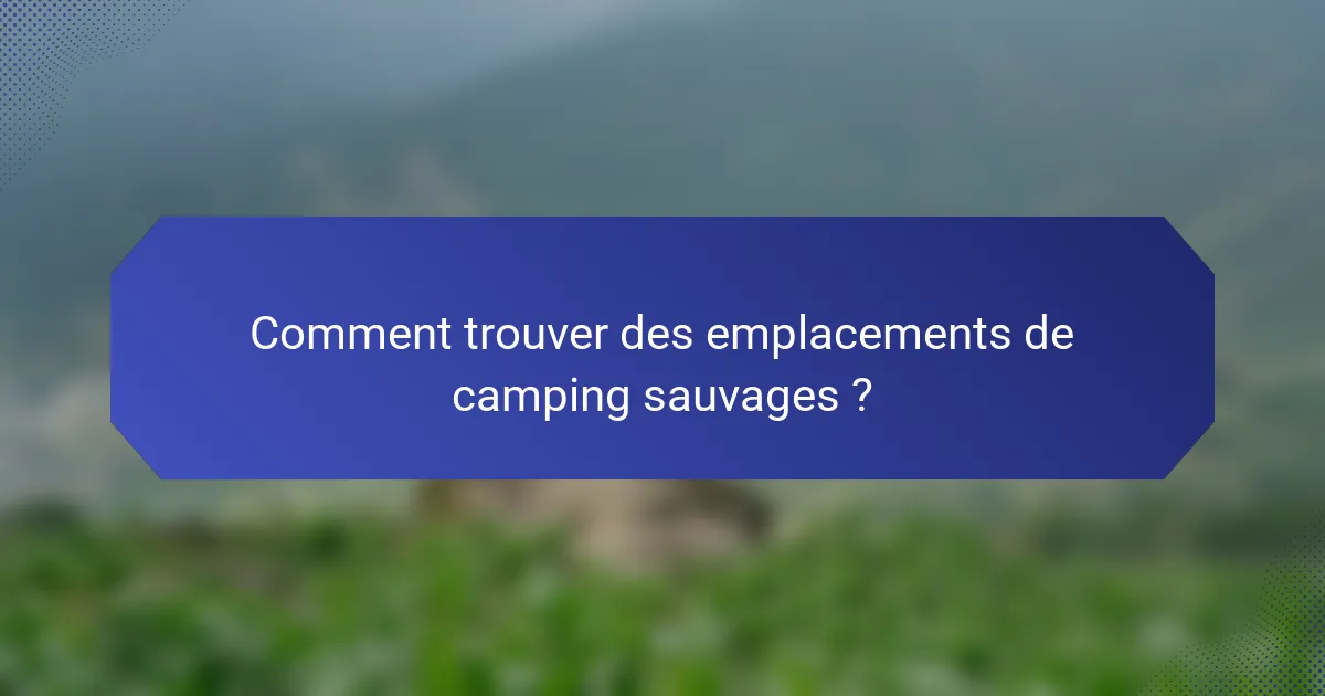 Comment trouver des emplacements de camping sauvages ?