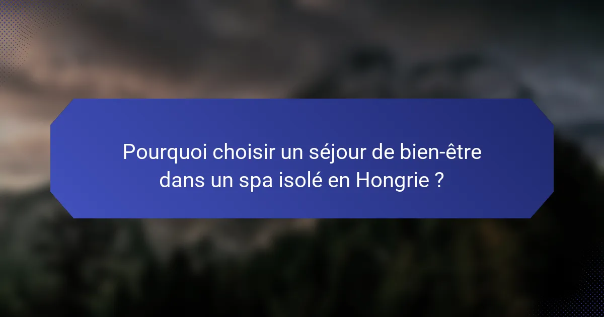 Pourquoi choisir un séjour de bien-être dans un spa isolé en Hongrie ?