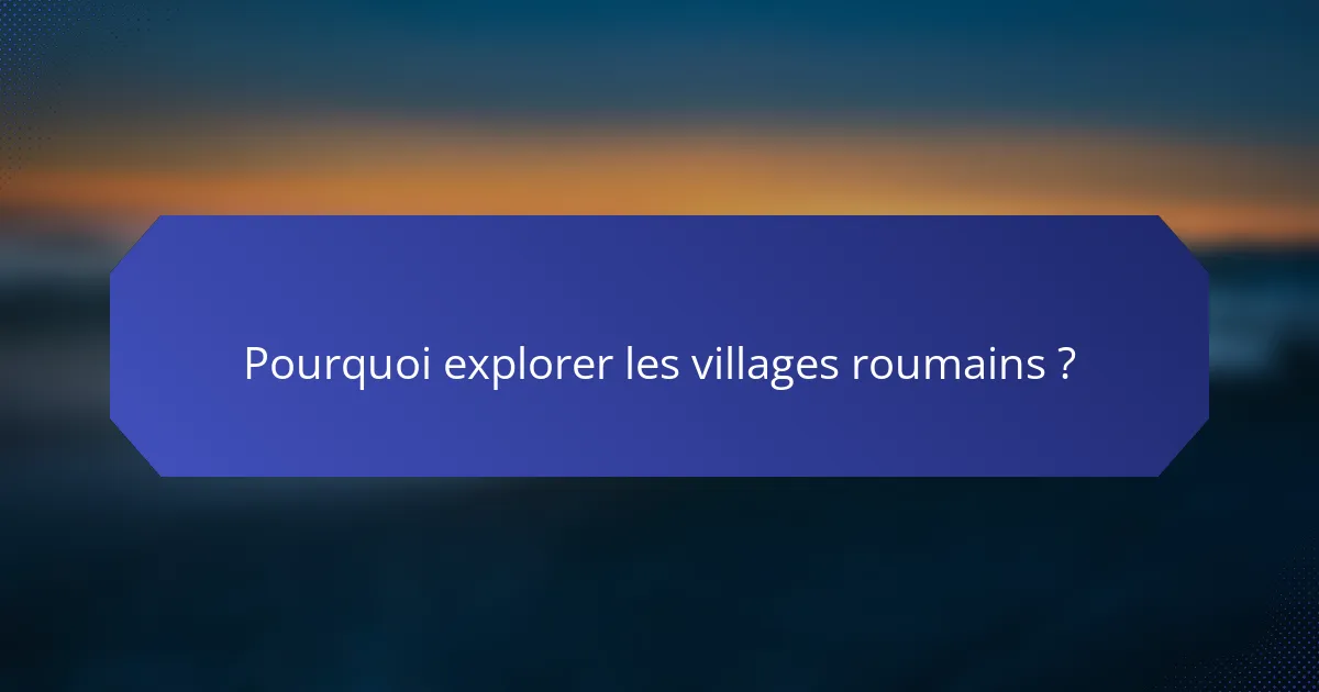 Pourquoi explorer les villages roumains ?