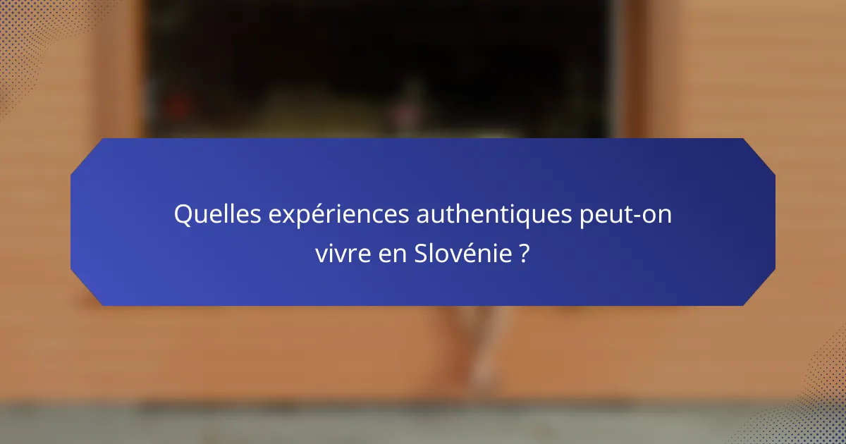 Quelles expériences authentiques peut-on vivre en Slovénie ?