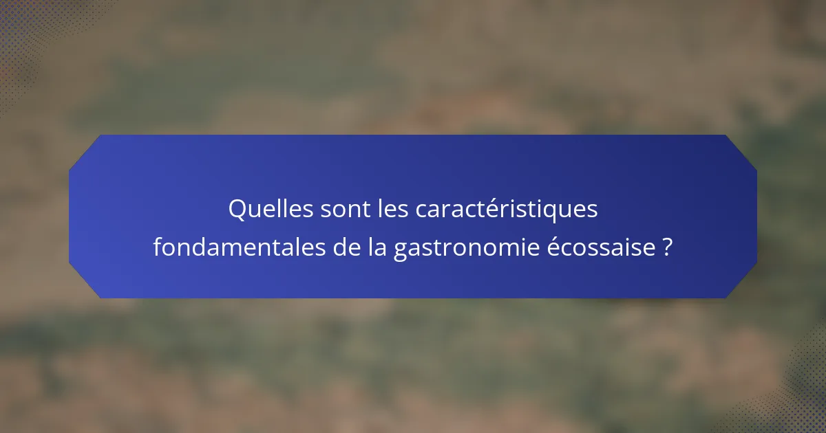 Quelles sont les caractéristiques fondamentales de la gastronomie écossaise ?