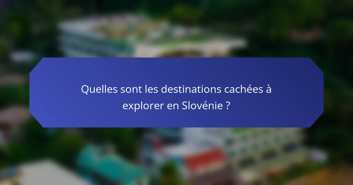 Quelles sont les destinations cachées à explorer en Slovénie ?