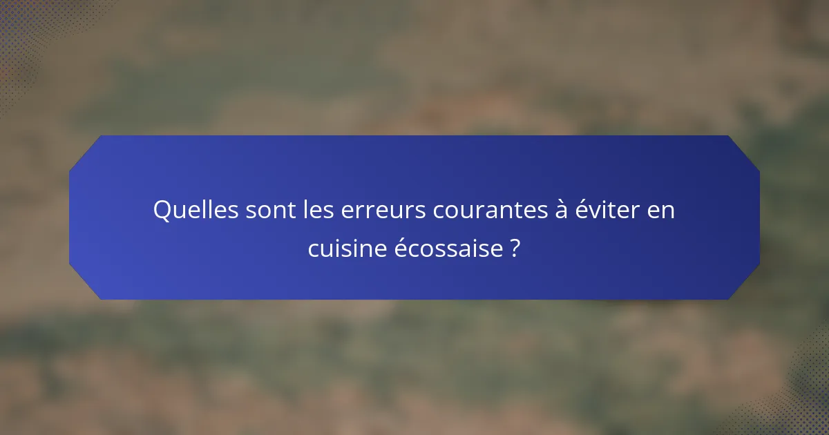 Quelles sont les erreurs courantes à éviter en cuisine écossaise ?