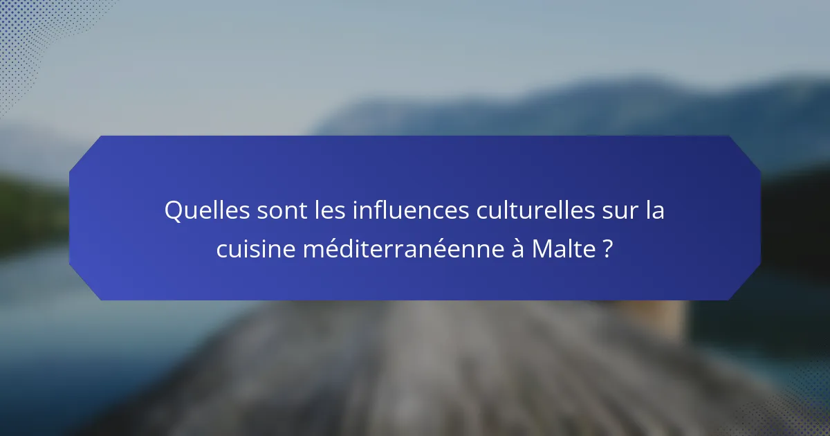 Quelles sont les influences culturelles sur la cuisine méditerranéenne à Malte ?