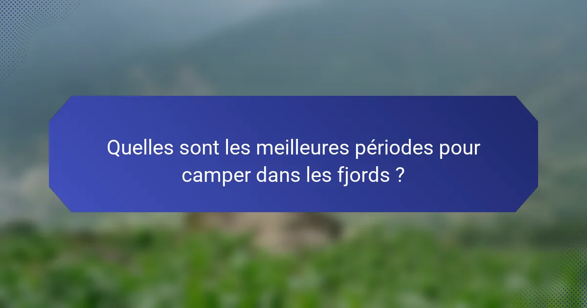 Quelles sont les meilleures périodes pour camper dans les fjords ?