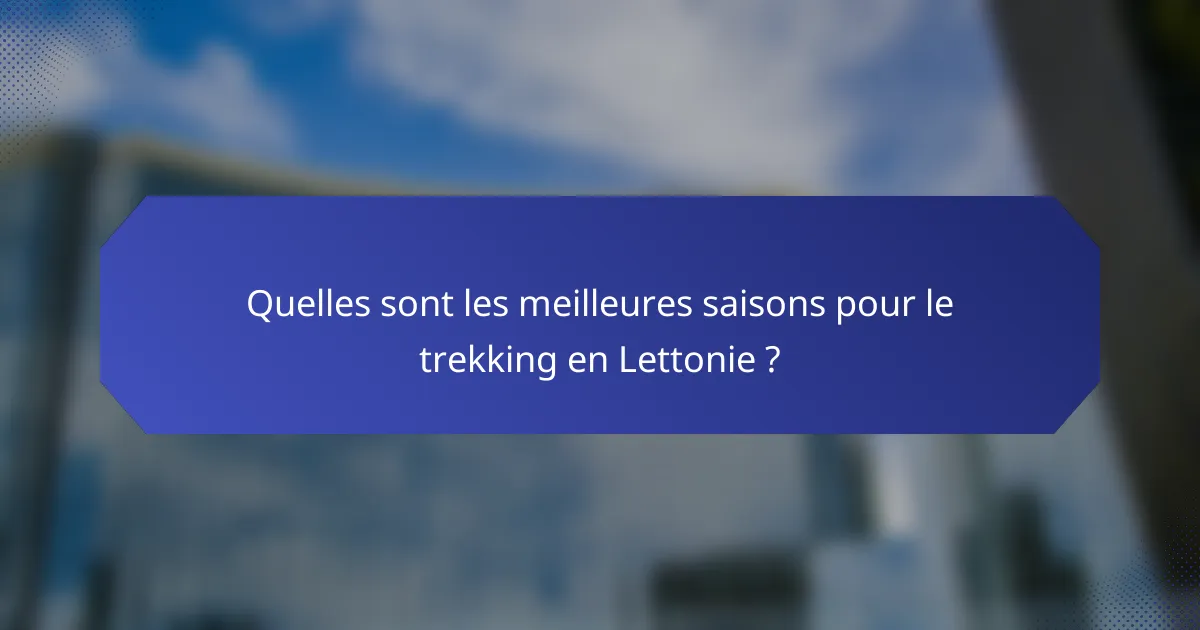Quelles sont les meilleures saisons pour le trekking en Lettonie ?