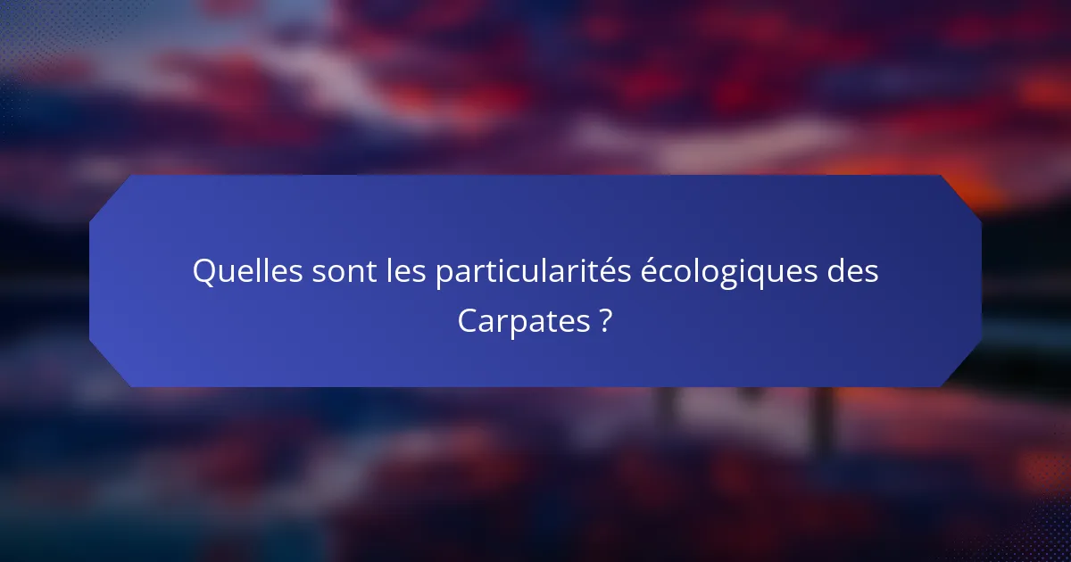 Quelles sont les particularités écologiques des Carpates ?