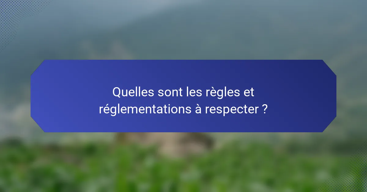 Quelles sont les règles et réglementations à respecter ?