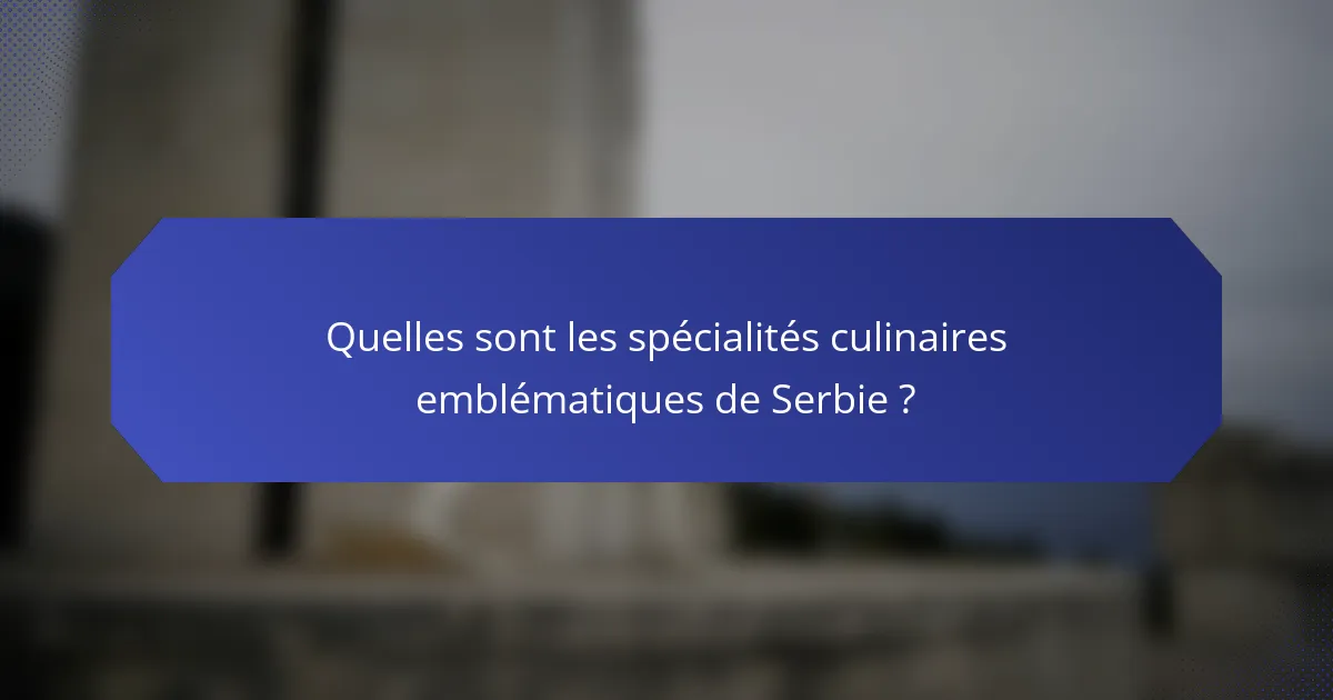 Quelles sont les spécialités culinaires emblématiques de Serbie ?