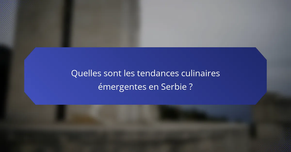 Quelles sont les tendances culinaires émergentes en Serbie ?