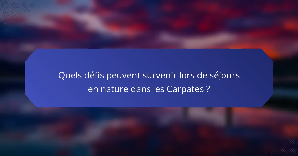 Quels défis peuvent survenir lors de séjours en nature dans les Carpates ?