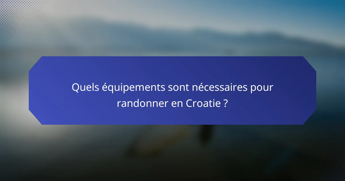 Quels équipements sont nécessaires pour randonner en Croatie ?