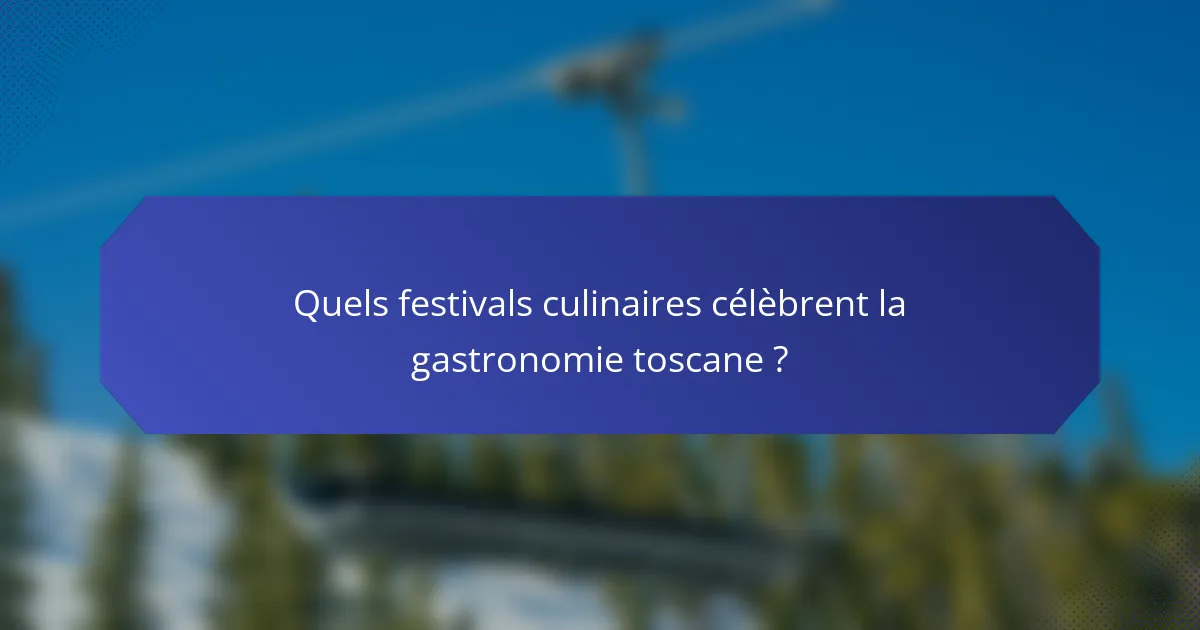 Quels festivals culinaires célèbrent la gastronomie toscane ?