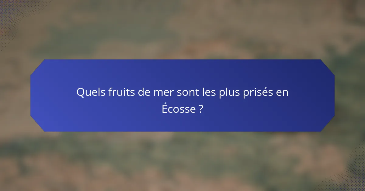 Quels fruits de mer sont les plus prisés en Écosse ?
