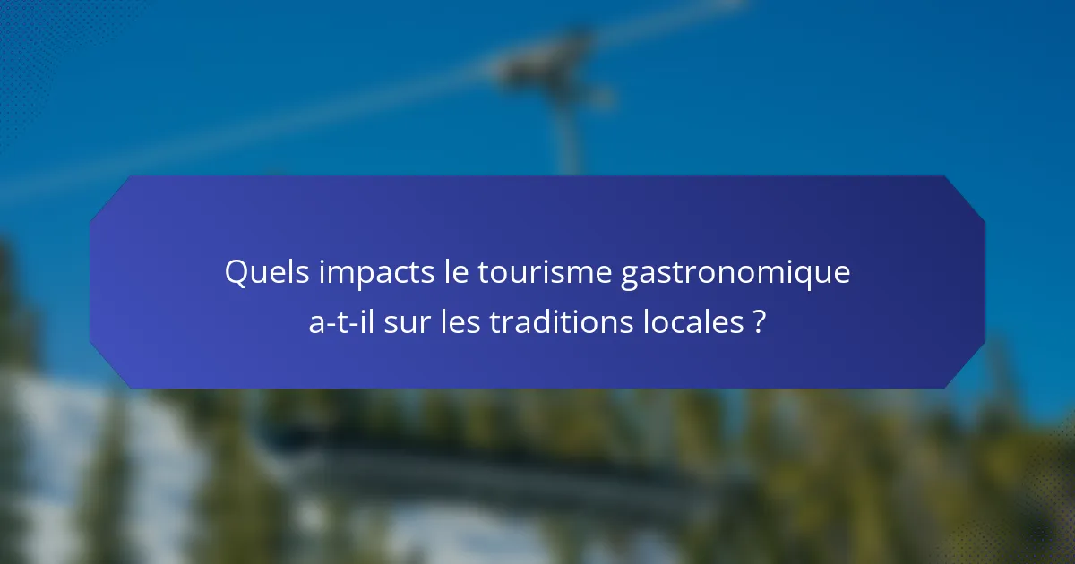 Quels impacts le tourisme gastronomique a-t-il sur les traditions locales ?