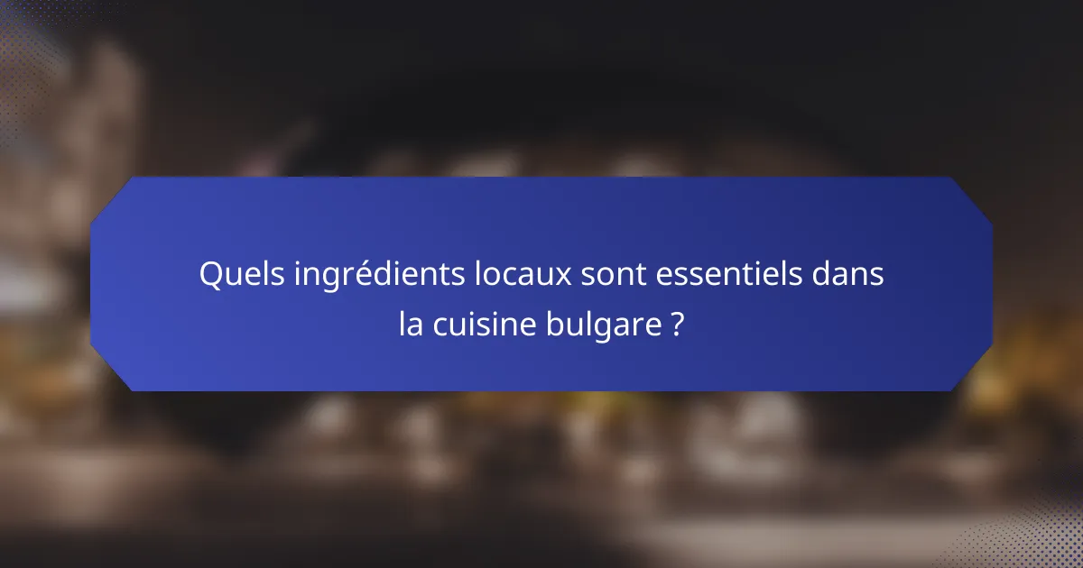 Quels ingrédients locaux sont essentiels dans la cuisine bulgare ?