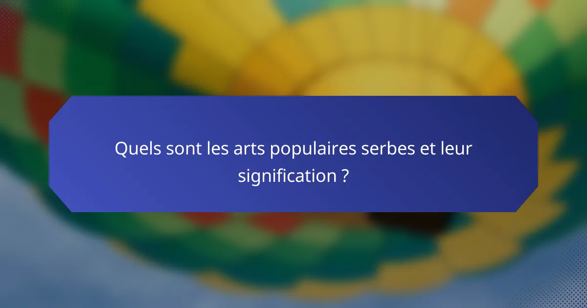 Quels sont les arts populaires serbes et leur signification ?