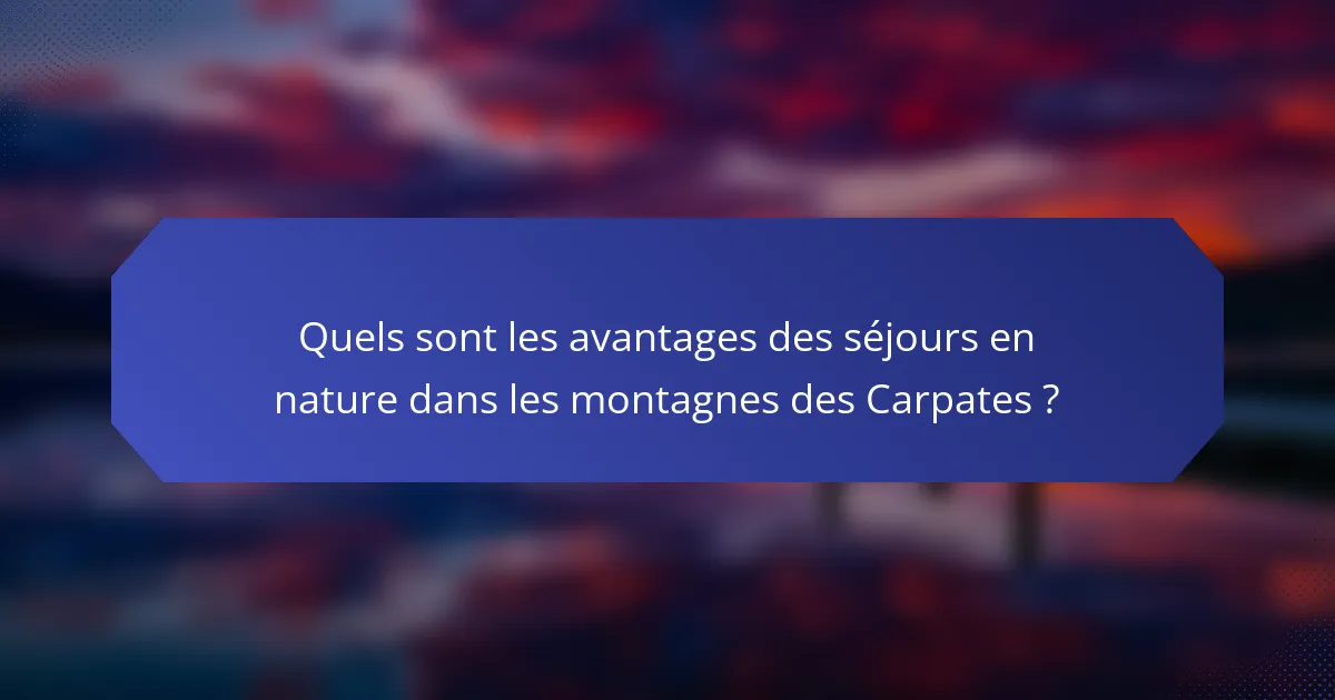 Quels sont les avantages des séjours en nature dans les montagnes des Carpates ?