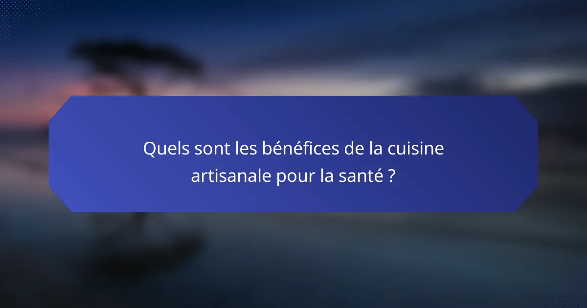 Quels sont les bénéfices de la cuisine artisanale pour la santé ?