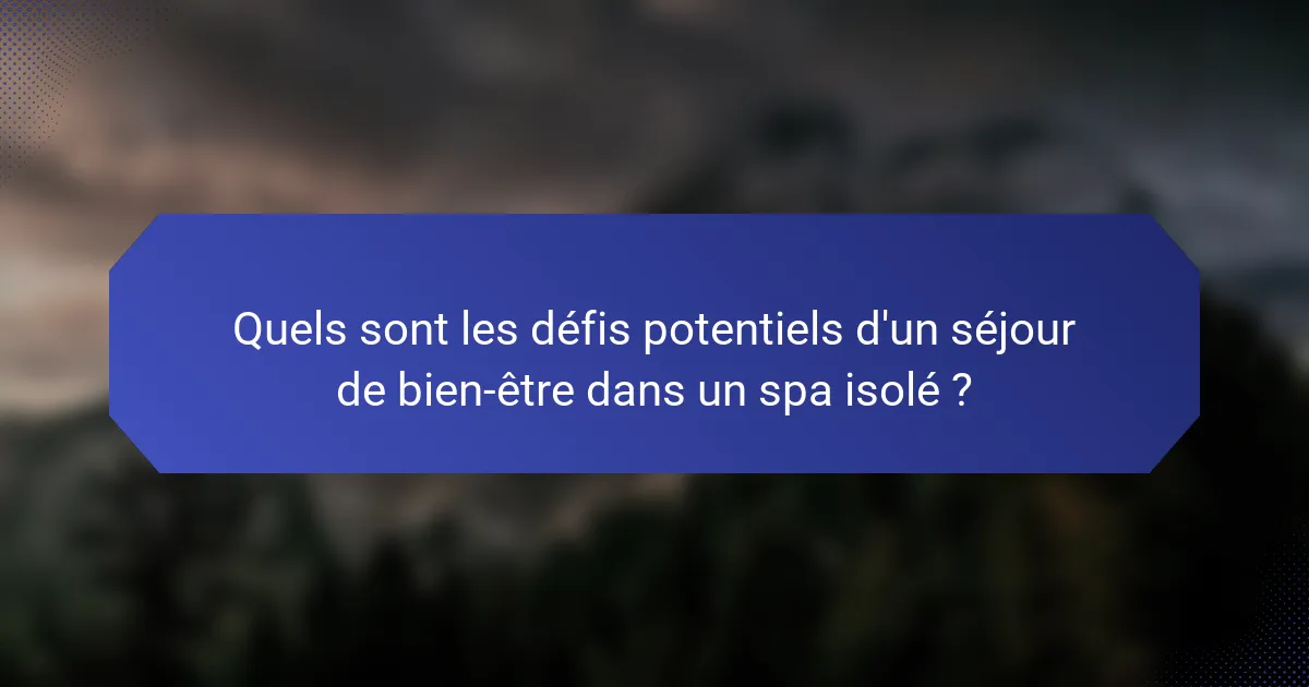Quels sont les défis potentiels d'un séjour de bien-être dans un spa isolé ?