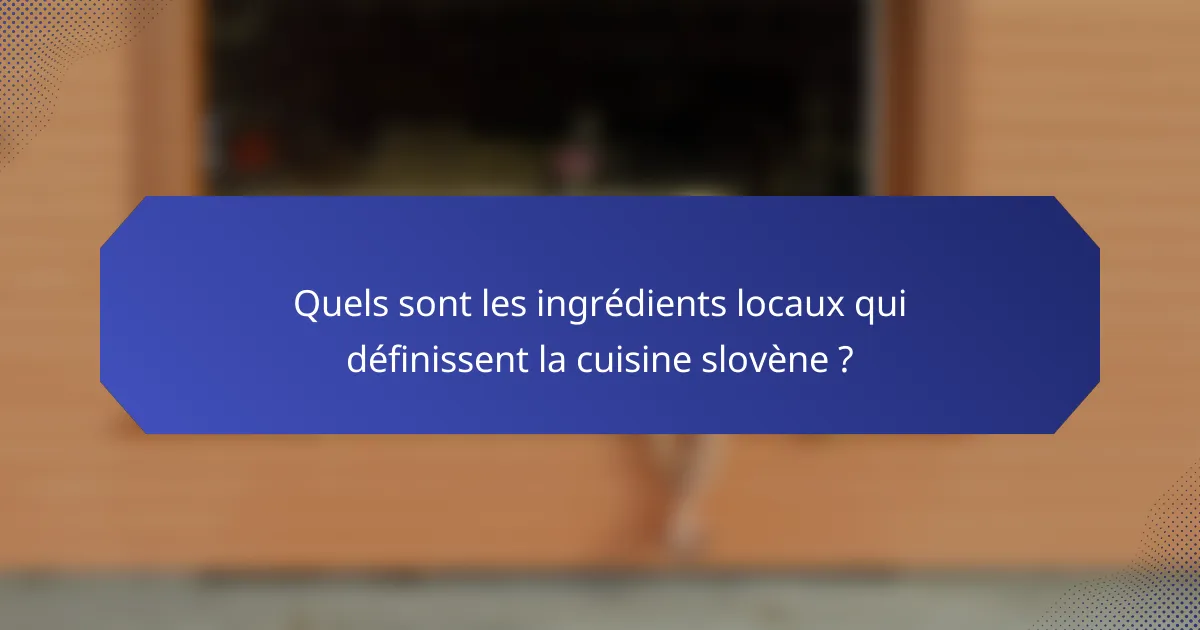 Quels sont les ingrédients locaux qui définissent la cuisine slovène ?