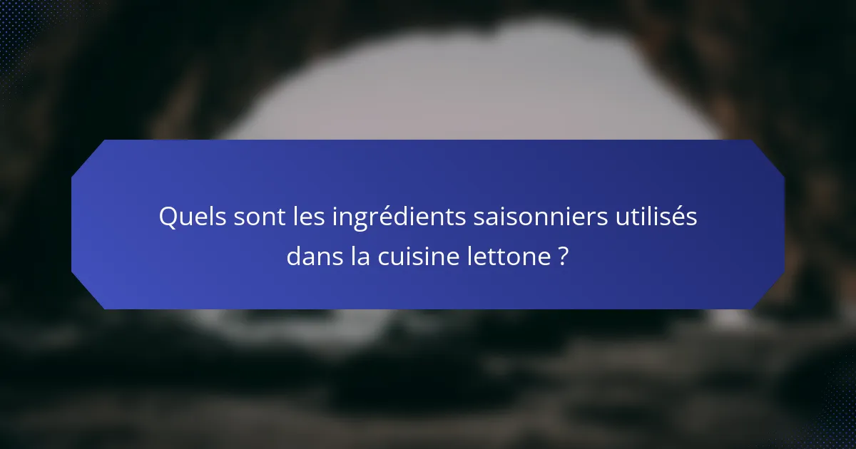 Quels sont les ingrédients saisonniers utilisés dans la cuisine lettone ?
