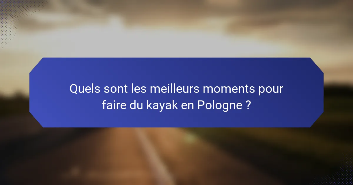 Quels sont les meilleurs moments pour faire du kayak en Pologne ?