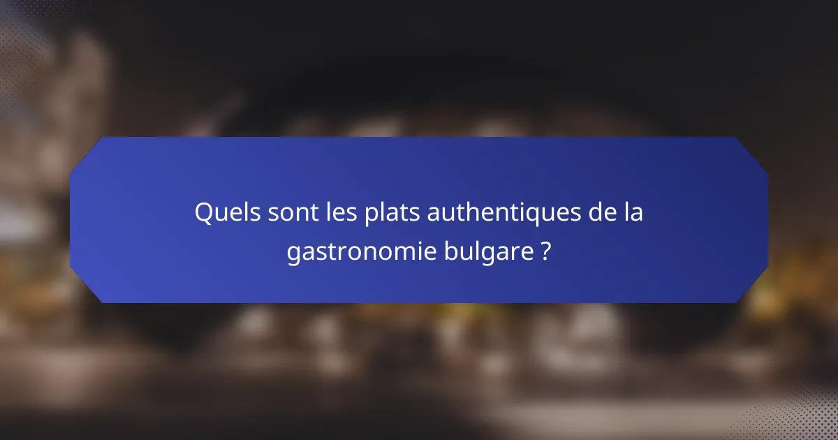 Quels sont les plats authentiques de la gastronomie bulgare ?