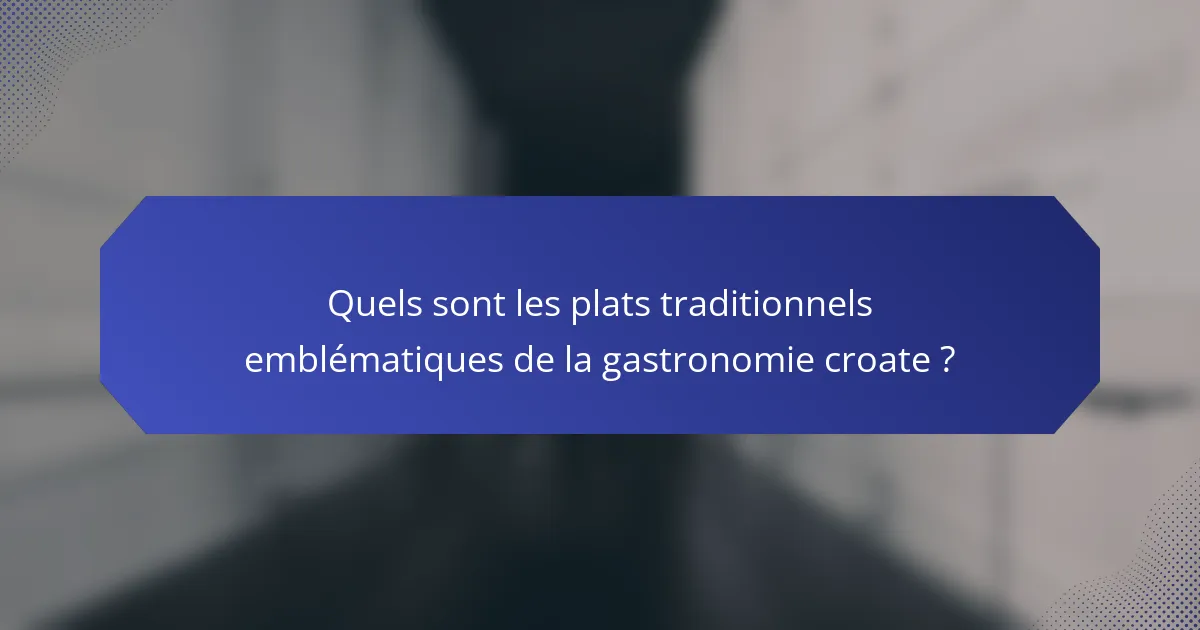 Quels sont les plats traditionnels emblématiques de la gastronomie croate ?