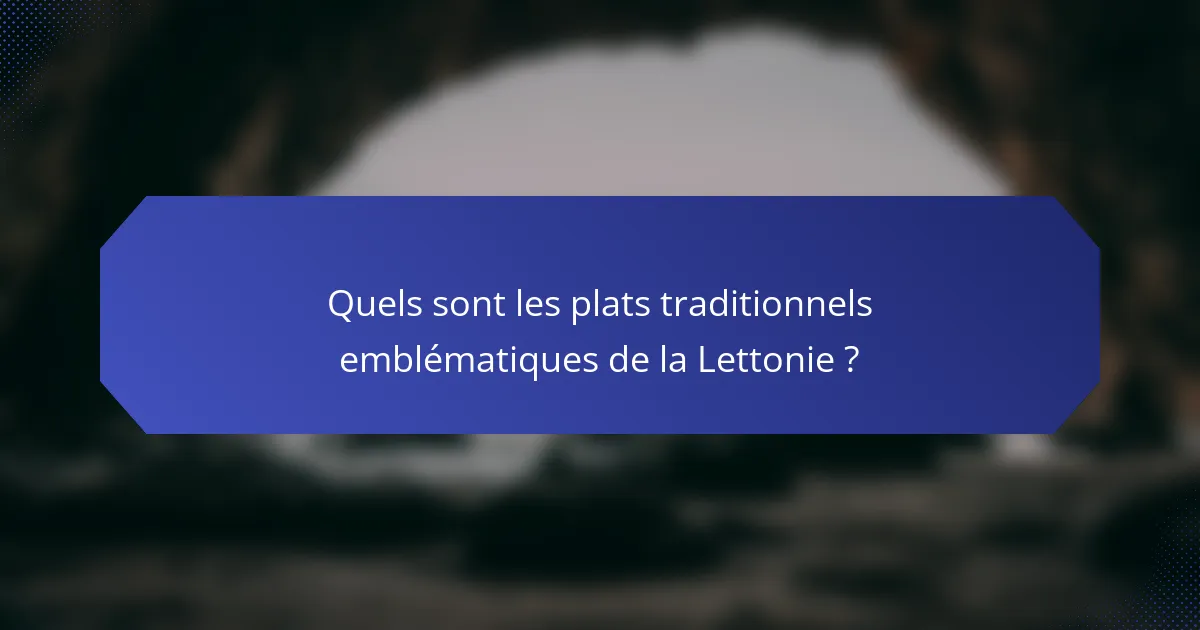 Quels sont les plats traditionnels emblématiques de la Lettonie ?