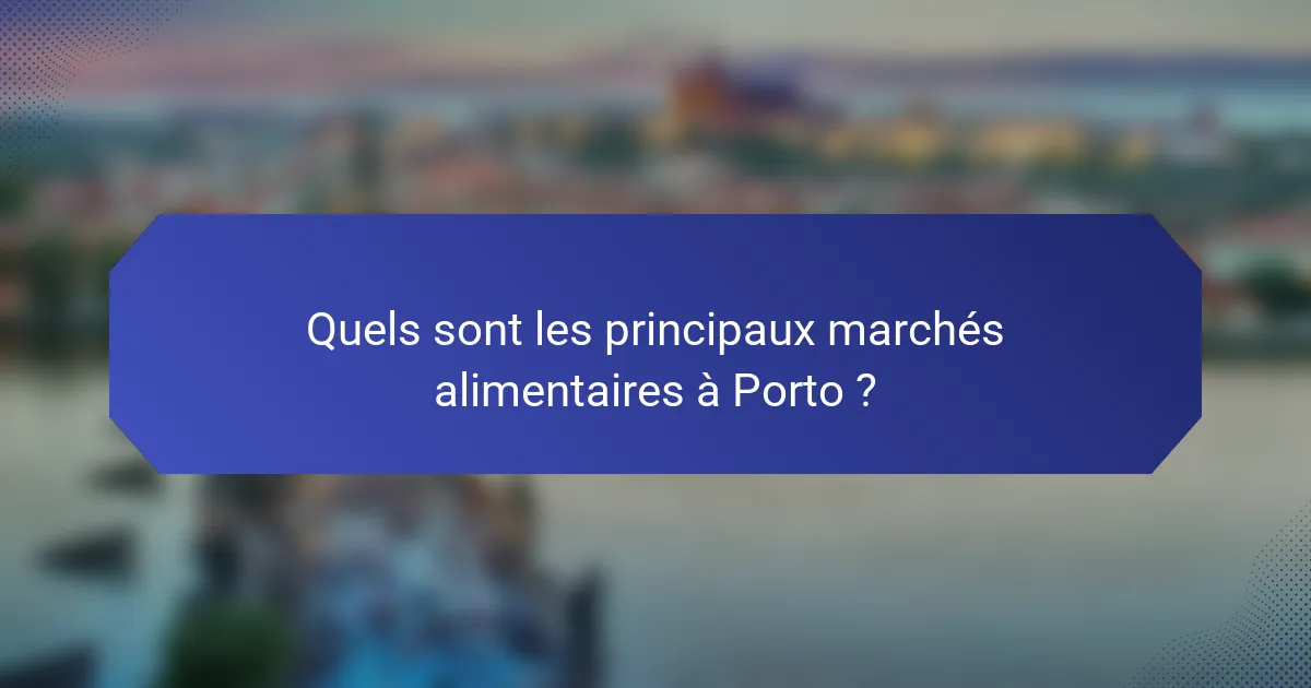 Quels sont les principaux marchés alimentaires à Porto ?